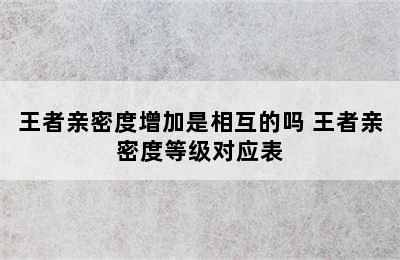 王者亲密度增加是相互的吗 王者亲密度等级对应表